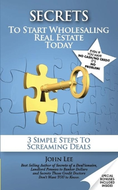 Secrets to Start Wholesaling Real Estate Today: 3 Simple Steps to Screaming Deals by John Lee 9798625226318