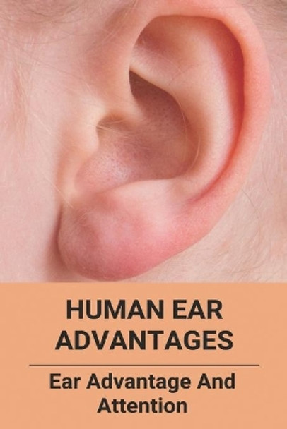 Human Ear Advantages: Ear Advantage And Attention: Earned Value Management Advantages And Disadvantages by Leonardo Damms 9798729195565