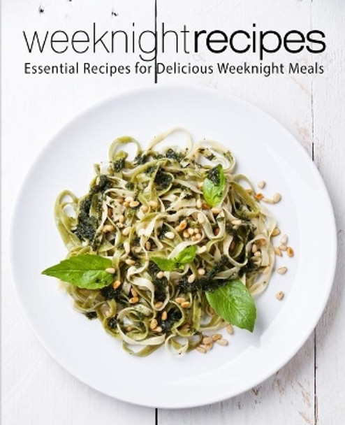 Weeknight Recipes: Essential Recipes for Delicious Weeknight Meals (2nd Edition) by Booksumo Press 9798614630836