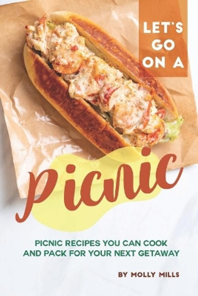 Let's Go on a Picnic: Picnic Recipes You Can Cook and Pack for your Next Getaway by Molly Mills 9798631227378