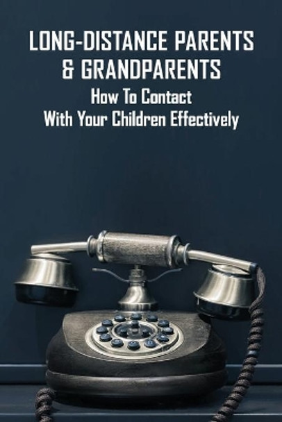 Long-Distance Parents & Grandparents: How To Contact With Your Children Effectively: Long-Distance Parenting Statistics by Don Brosious 9798731963824