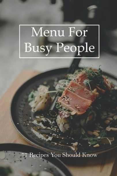 Menu For Busy People: 77 Recipes You Should Know: Healthy Weeknight Dinners by Ha Costilow 9798732715057