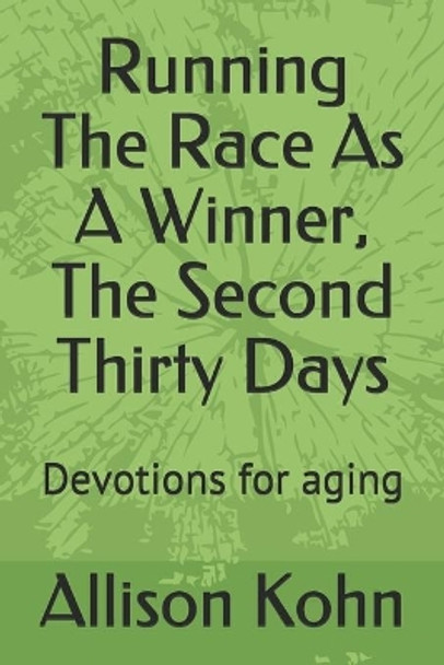 Running The Race As A Winner, The Second Thirty Days: Devotions for aging by Allison Kohn 9798728838951