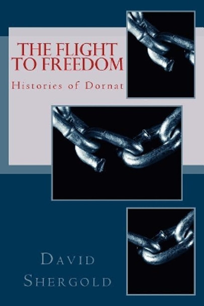 The Flight to Freedom: Histories of Dornat Part 1 by David Shergold 9781518891540