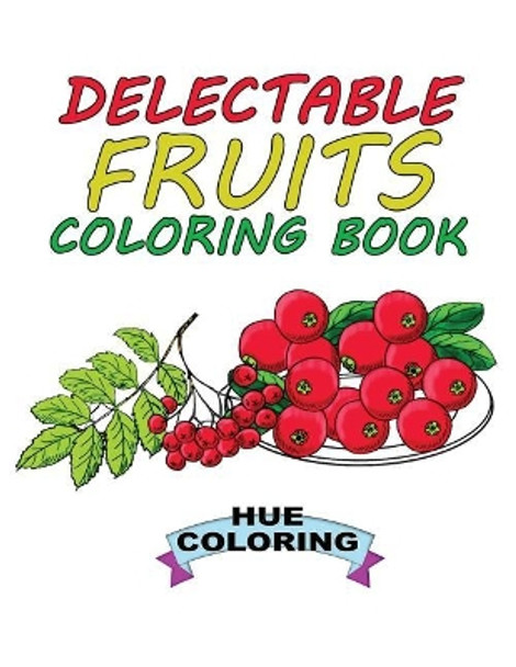 Delectable Fruits Coloring Book by Hue Coloring 9781545201404
