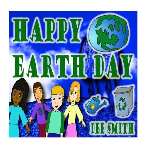 Happy Earth Day: An Earth Day rhyming picture book for kids about celebrating and protecting or wonderful Earth. by Dee Smith 9781530187355