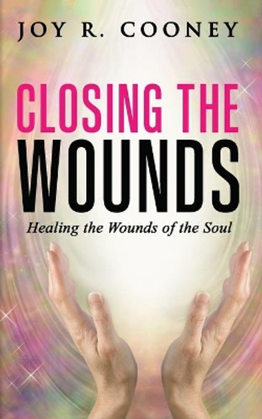 Closing the Wounds: Healing the Wounds of the Soul by Joy R Cooney 9798742628064