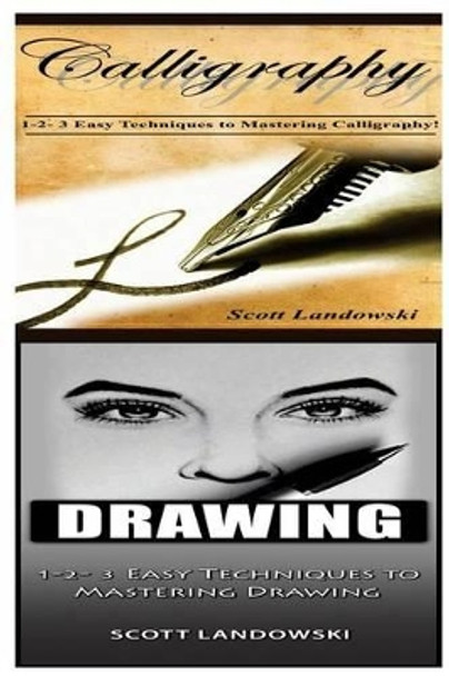 Calligraphy & Drawing: 1-2-3 Easy Techniques to Mastering Calligraphy! & 1-2-3 Easy Techniques to Mastering Drawing! by Scott Landowski 9781542733106