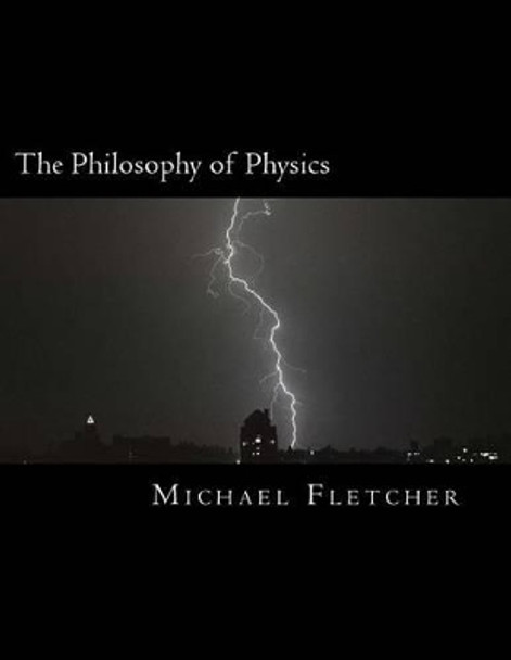 The Philosophy of Physics: Reference Source & Study Guide by Michael Fletcher 9781519733344