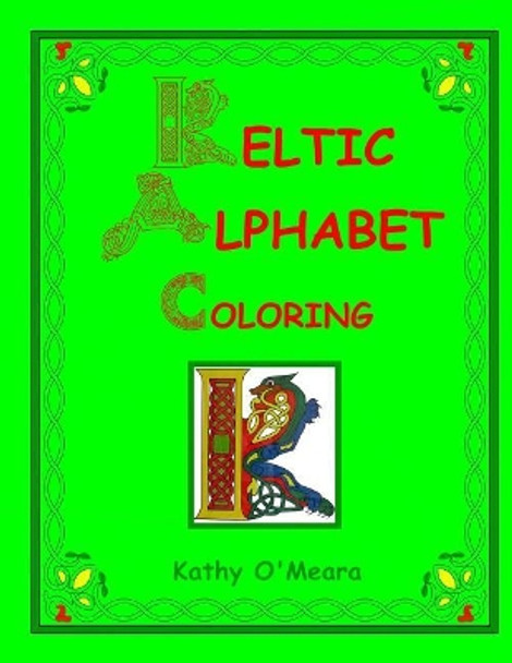 Keltic Alphabet Coloring: Capital Letters by Kathy O'Meara 9781718680708