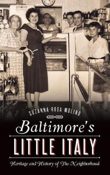 Baltimore's Little Italy: Heritage and History of the Neighborhood by Suzanna Rosa Molino 9781540212610