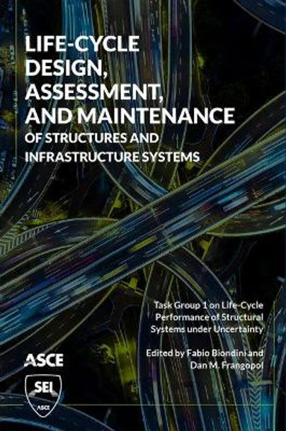 Life-Cycle Design, Assessment, and Maintenance of Structures and Infrastructure Systems by Fabio Biondini 9780784415467
