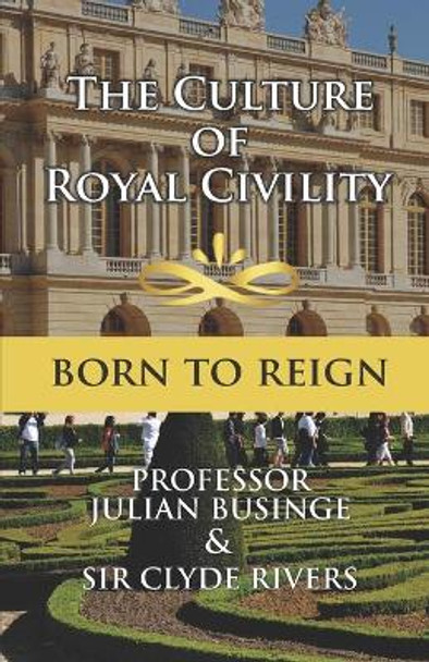 The Culture of Royal Civility: Born to Reign by Clyde Rivers 9781913164393