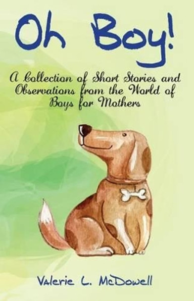 Oh Boy!: A Collection of Short Stories and Observations from the World of Boys for Mothers by MS Valerie L McDowell 9781539120612