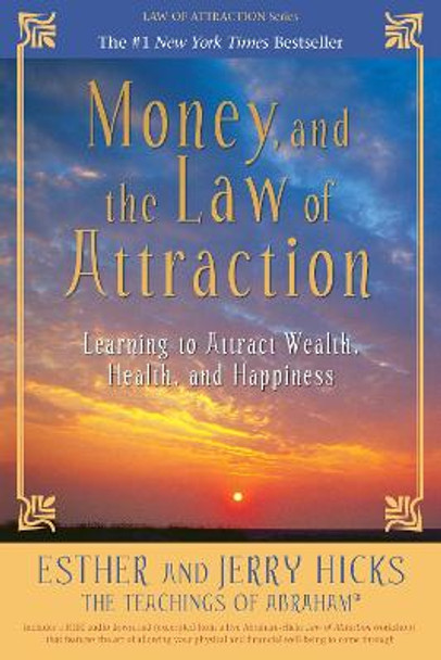 Money, and the Law of Attraction: Learning to Attract Wealth, Health, and Happiness by Esther Hicks