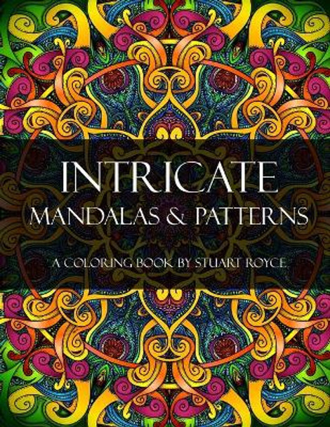 Intricate Mandalas & Patterns: An Adult Coloring Book with Over 50 Detailed Patterns to Enjoy! by Stuart Royce 9798649331913