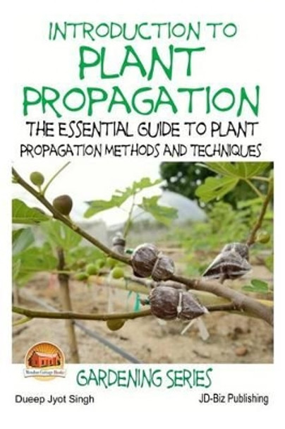 Introduction to Plant Propagation - The Essential Guide to Plant Propagation Methods and Techniques by John Davidson 9781508782698