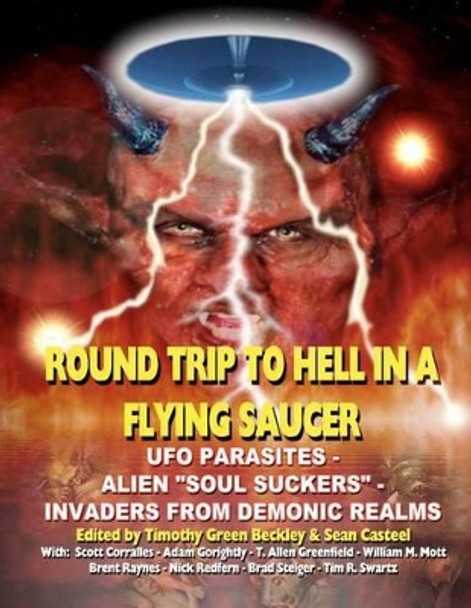 Round Trip To Hell In A Flying Saucer: UFO Parasites - Alien Soul Suckers - Invaders From Demonic Realms by Sean Casteel 9781606110911