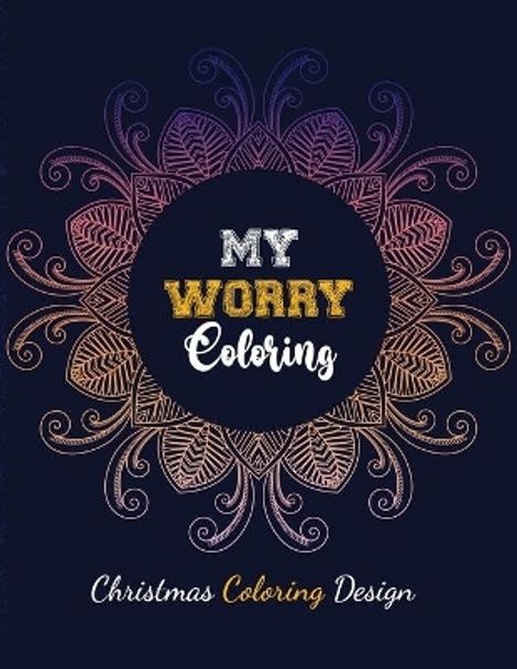 My Worry Coloring - Christmas Coloring Design: Anxiety Relief Christmas Pattern Coloring Book, Relaxation and Stress Reduction color therapy for Adults, girls and teens (Christmas Gift) by Voloxx Studio 9781709132957