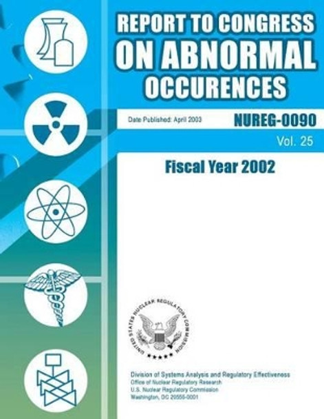 Report to Congress on Abnormal Occurrences: Fiscal Year 2002 by U S Nuclear Regulatory Commission 9781500113032