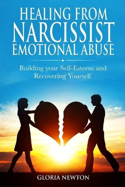 Healing From Narcissist Emotional Abuse: Building Your Self-Esteem and Recovering Yourself by Gloria Newton 9781712095836