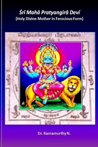 Sri Maha Pratyangira Devi: Holy Divine Mother in Ferocious Form by Dr Ramamurthy N 9789382237471