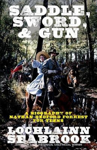 Saddle, Sword, and Gun: A Biography of Nathan Bedford Forrest For Teens by Lochlainn Seabrook 9780985863265