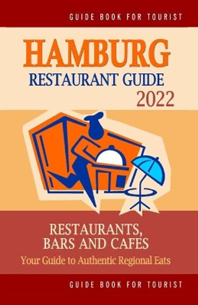 Hamburg Restaurant Guide 2022: Your Guide to Authentic Regional Eats in Hamburg, Germany (Restaurant Guide 2022) by Bywater F Kastner 9798501079267