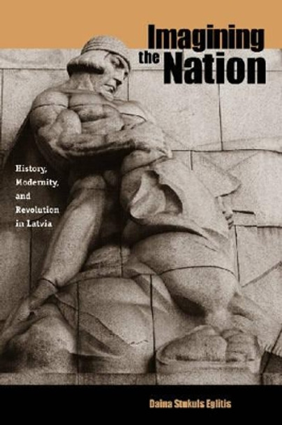 Imagining the Nation: History, Modernity, and Revolution in Latvia by Daina Stukuls Eglitis 9780271023939