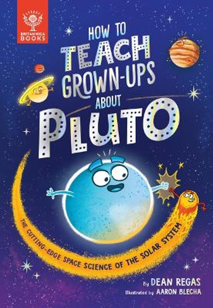 How to Teach Grown-Ups about Pluto: The Cutting-Edge Space Science of the Solar System by Dean Regas 9781913750510