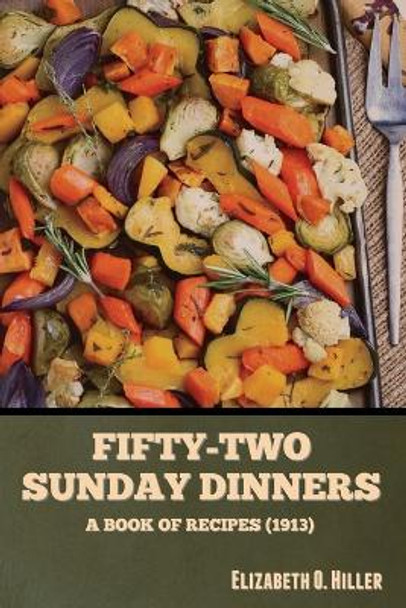 Fifty-Two Sunday Dinners: A Book of Recipes (1913) by Elizabeth O Hiller 9798888302842