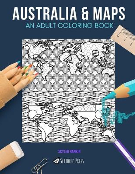 Australia & Maps: AN ADULT COLORING BOOK: Australia & Maps - 2 Coloring Books In 1 by Skyler Rankin 9781691196784