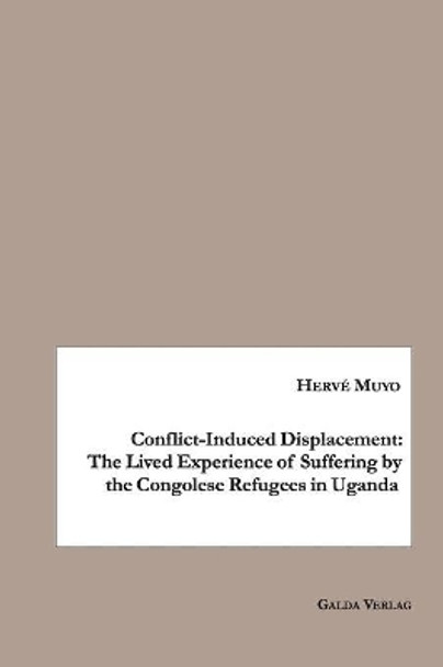 Conflict-Induced Displacement: The Lived Experience of Suffering bythe Congolese Refugees in Uganda by Herve Muyo 9783962030551