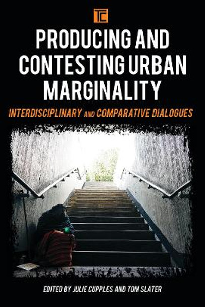 Producing and Contesting Urban Marginality: Interdisciplinary and Comparative Dialogues by Julie Cupples 9781786606402