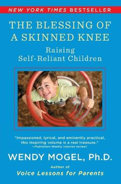 The Blessing of A Skinned Knee: Using Jewish Teachings to Raise Self-reliant Children by Wendy Mogel