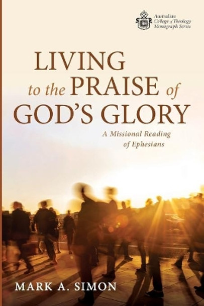 Living to the Praise of God's Glory by Mark A Simon 9781725299665