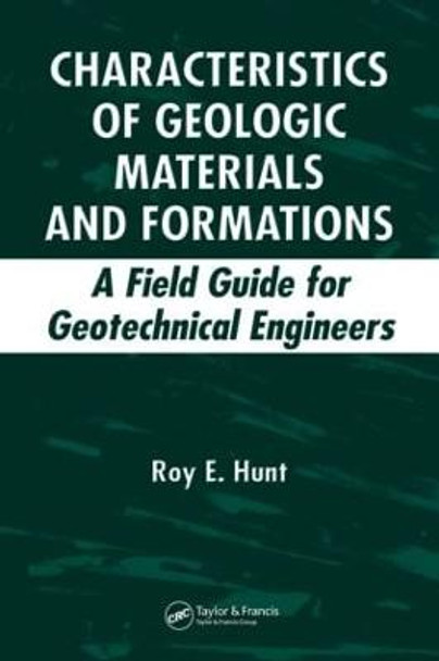 Characteristics of Geologic Materials and Formations: A Field Guide for Geotechnical Engineers by Roy E. Hunt