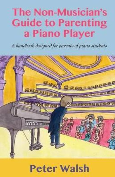 The Non-Musician's Guide to Parenting a Piano Player by Peter Walsh 9781530391547