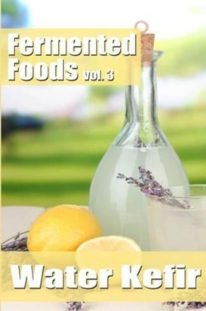 Fermented Foods vol. 3: Water Kefir by Meghan Grande 9781499363760