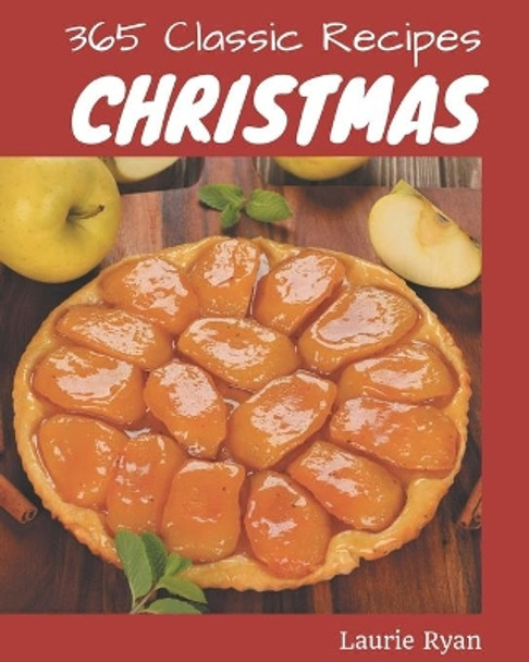 365 Classic Christmas Recipes: Not Just a Christmas Cookbook! by Laurie Ryan 9798580046785