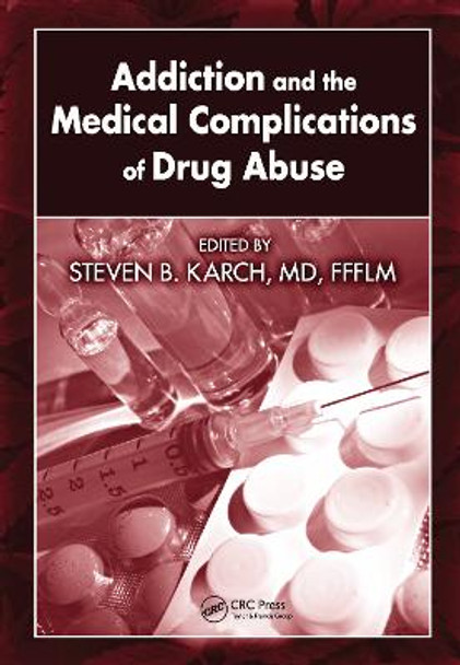 Addiction and the Medical Complications of Drug Abuse by Steven B. Karch