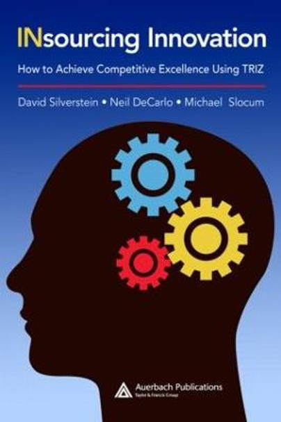 Insourcing Innovation: How to Achieve Competitive Excellence Using TRIZ by David Silverstein