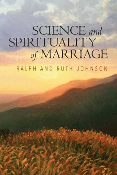 Science and Spirituality of Marriage by Ralph and Ruth Johnson 9781542889582