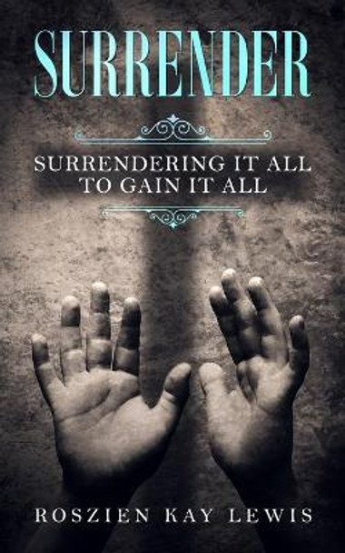 Surrender: Surrendering It All To Gain It All by Erick Markley 9781735962009