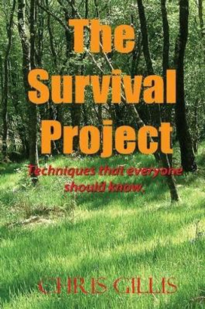 The Survival Project: Techniques that everyone should know! by Chris Gillis 9781505615852