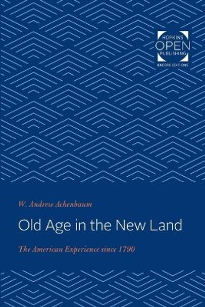 Old Age in the New Land: The American Experience since 1790 by W. Andrew Achenbaum