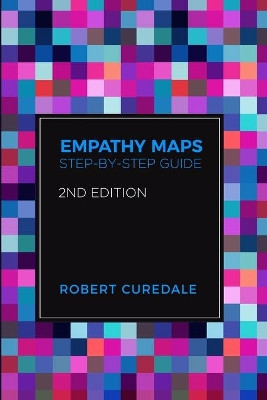Empathy Maps: Step-by-step Guide 2nd Edition by Robert Curedale 9781940805474