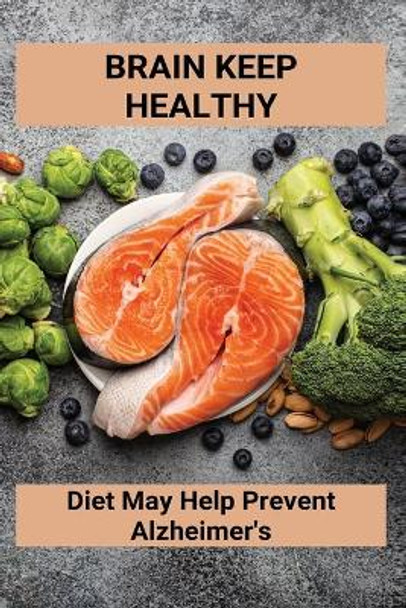Brain Keep Healthy: Diet May Help Prevent Alzheimer's: Alzheimer'S Diet Plan by Sydney Brodtmann 9798749122404