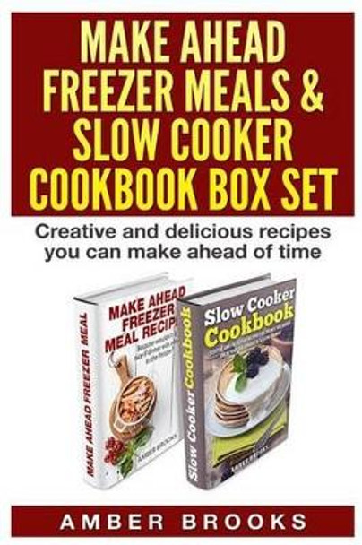 Make Ahead Freezer Meals & Slow Cooker Cookbook Box Set: Creative and delicious recipes you can make ahead of time by Amber Brooks 9781506199184