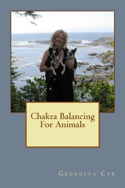 Chakra Balancing For Animals by Georgina Cyr 9781508608530